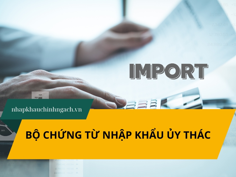 bộ chứng từ nhập khẩu ủy thác
