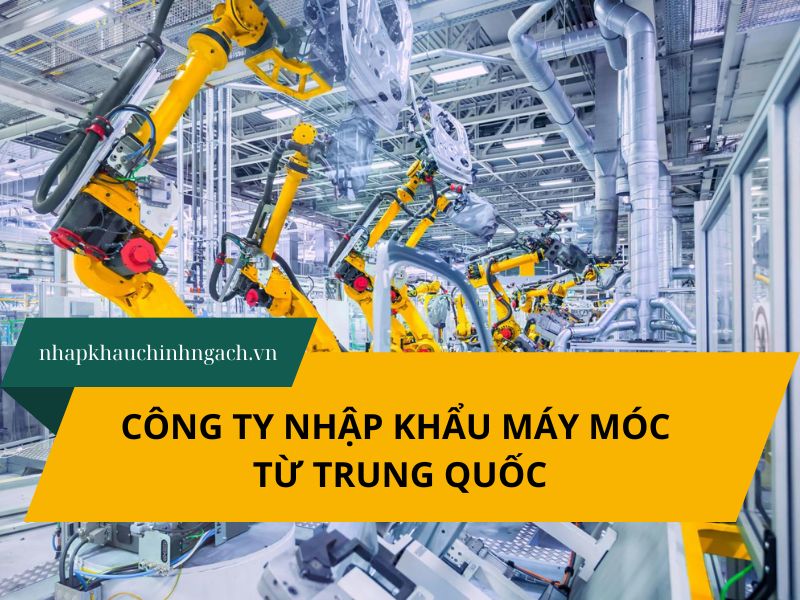 Công ty nhập khẩu máy móc từ Trung Quốc giá tốt, uy tín
