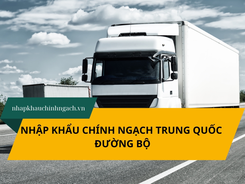 Nhập khẩu chính ngạch Trung Quốc đường bộ: nhanh chóng, tiết kiệm