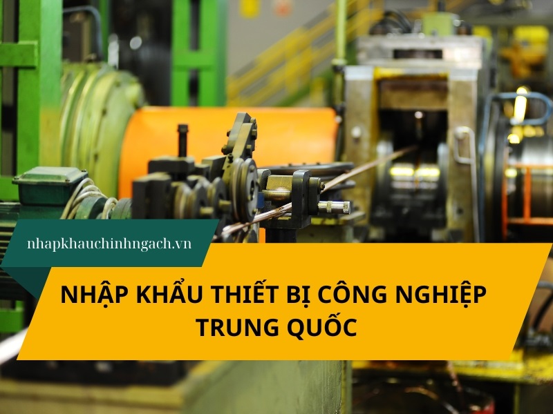 Nhập khẩu thiết bị công nghiệp Trung Quốc 2025: quy trình, thủ tục