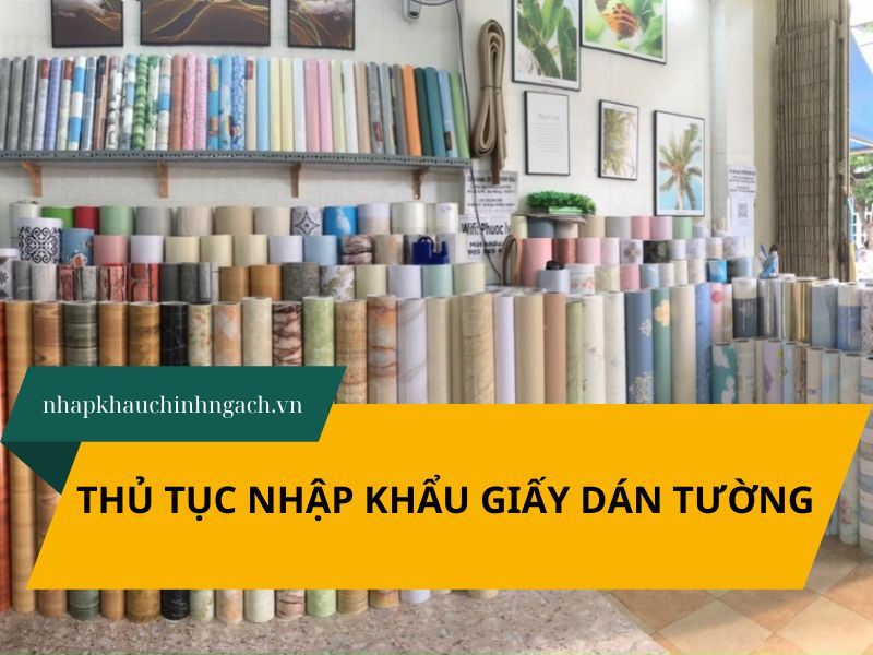 thủ tục nhập khẩu giấy dán tường