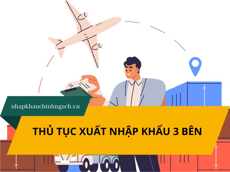 Tờ khai nhập khẩu 3 bên là gì? Thủ tục xuất nhập khẩu 3 bên