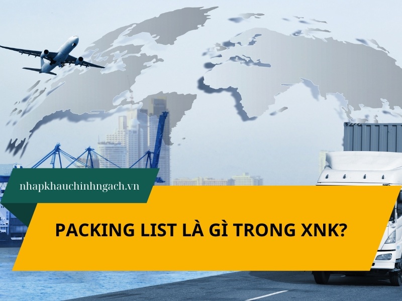 Packing List là gì? Vai trò và nội dung khi lập Packing List
