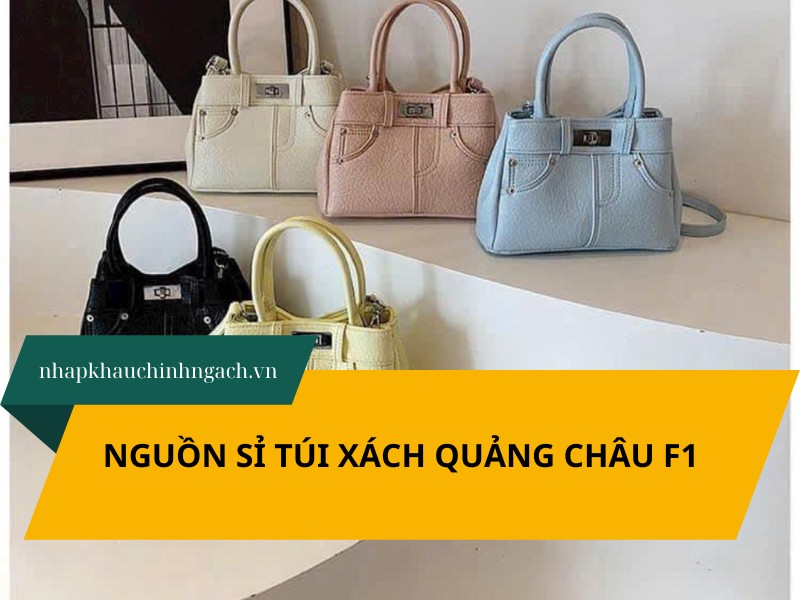 Top 6 nguồn sỉ túi xách Quảng Châu F1 kinh doanh siêu lợi nhuận