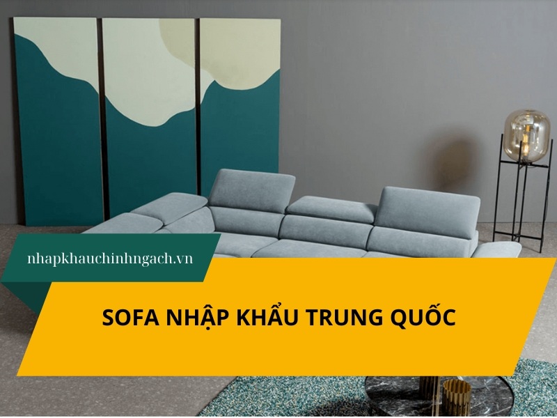 Nguồn hàng sofa nhập khẩu Trung Quốc chất lượng, mẫu mã đẹp