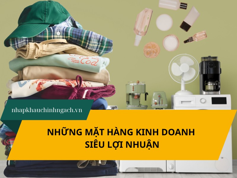 TOP 15 những mặt hàng kinh doanh siêu lợi nhuận, cực HOT 2026