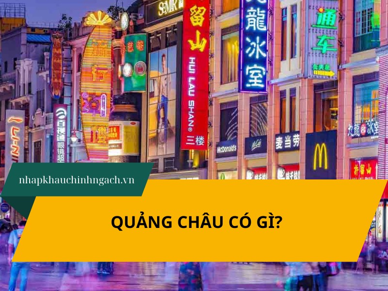 Quảng Châu có gì? Khám phá thiên đường mua sắm và ẩm thực từ A-Z