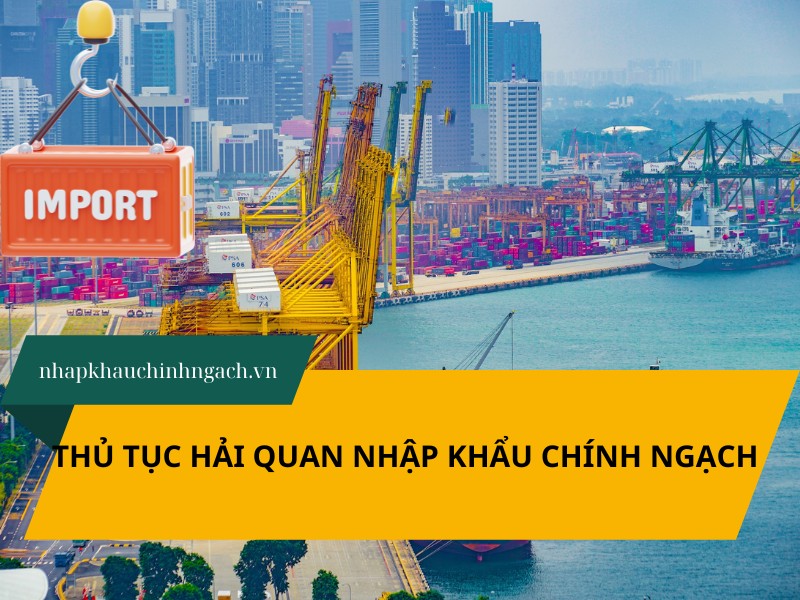 Hướng dẫn thủ tục hải quan nhập khẩu chính ngạch chi tiết 2026